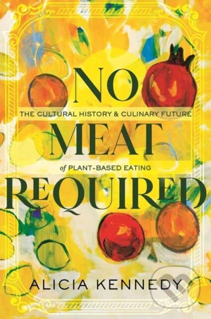Levně No Meat Required (The Cultural History and Culinary Future of Plant-Based Eating) - kniha z kategorie Humanitné a spoločenské vedy