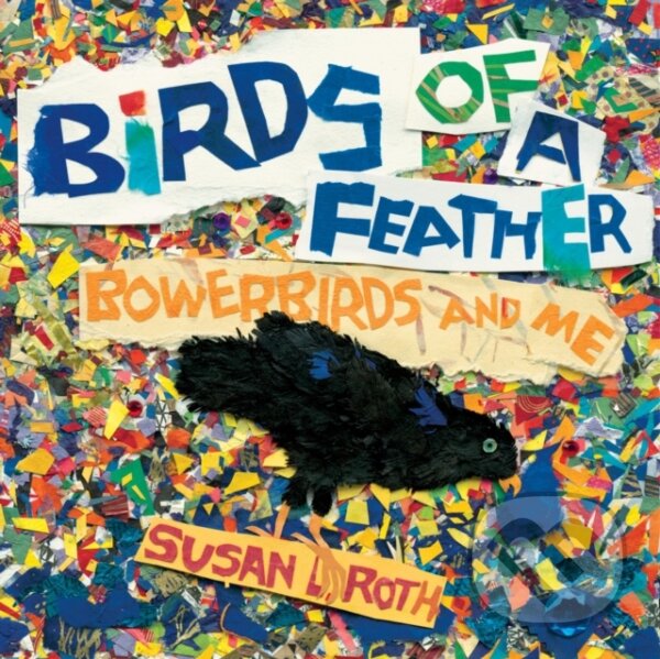 Levně Birds of a Feather (Bowerbirds and Me) - Susan L. Roth - kniha z kategorie Naučné knihy