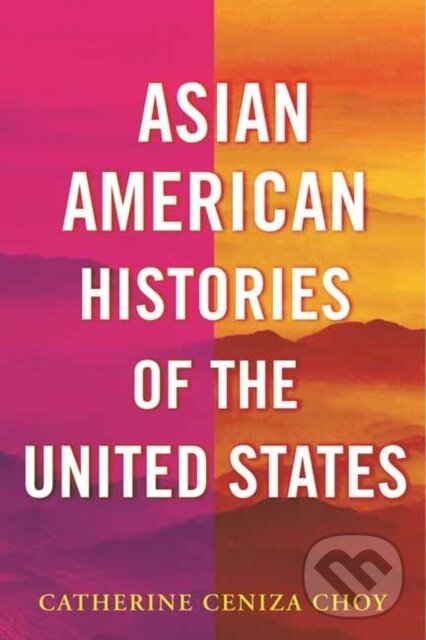 Levně Asian American Histories of the United States - Catherine Ceniza Choy - kniha z kategorie Humanitné a spoločenské vedy