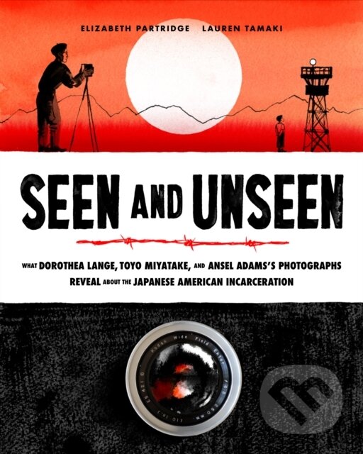 Levně Seen and Unseen (What Dorothea Lange, Toyo Miyatake, and Ansel Adams's Photographs Reveal About the Japanese American Incarceration) - kniha z…