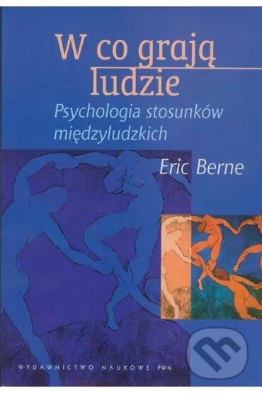 Kniha: W co grają ludzie.Psychologia stosun (Eric Berne). Wydawnictwo Naukowe PWN, 2025