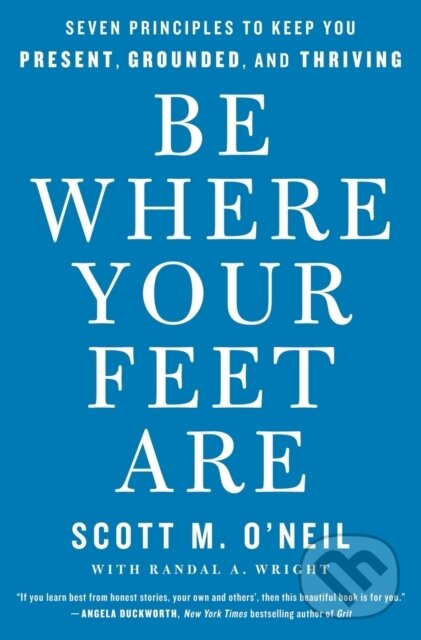 Kniha: Be Where Your Feet Are (Scott M. O'neil). , 2023