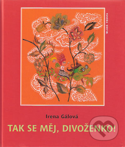 Kniha: Tak se měj, divoženko! (Irena Gálová). Mladá fronta, 2006