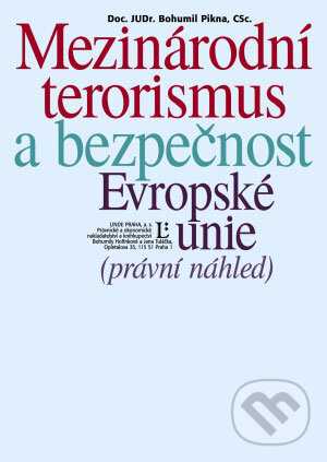 Kniha: Mezinárodní terorismus a bezpečnost Evropské unie - právní náhled (Bohumil Pikna). Linde, 2006