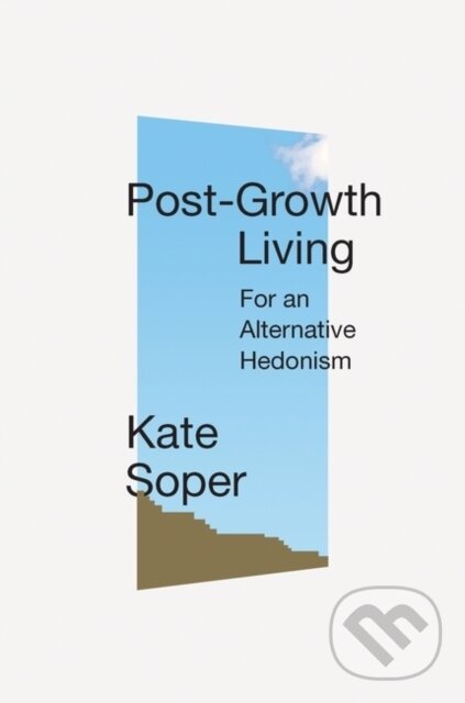 Levně Post-Growth Living (For an Alternative Hedonism) - Kate Soper - kniha z kategorie Filozofia