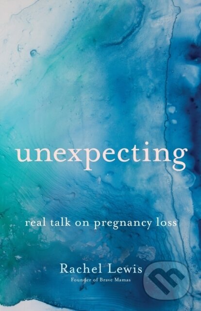 Kniha: Unexpecting – Real Talk on Pregnancy Loss (Rachel Lewis). , 2021