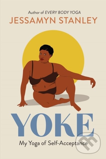 Levně Yoke (My Yoga of Self-Acceptance) - Jessamyn Stanley - kniha z kategorie Zdravie a životný štýl