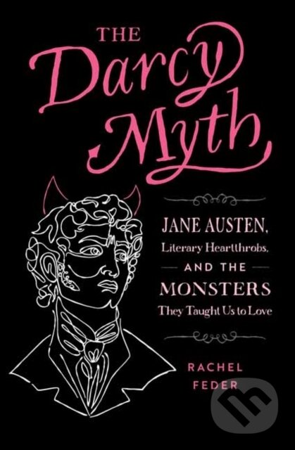 Levně The Darcy Myth (Jane Austen, Literary Heartthrobs, and the Monsters They Taught Us to Love) - kniha z kategorie Životopisy, reportáže a myšlienky