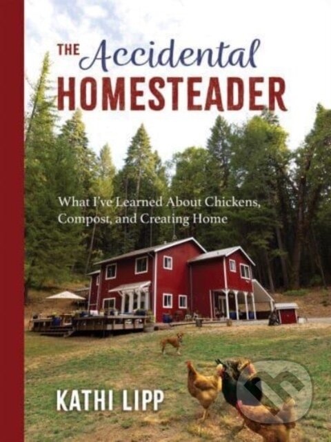 Levně The Accidental Homesteader (What I’ve Learned About Chickens, Compost, and Creating Home) - kniha z kategorie Dom, byt a záhrada