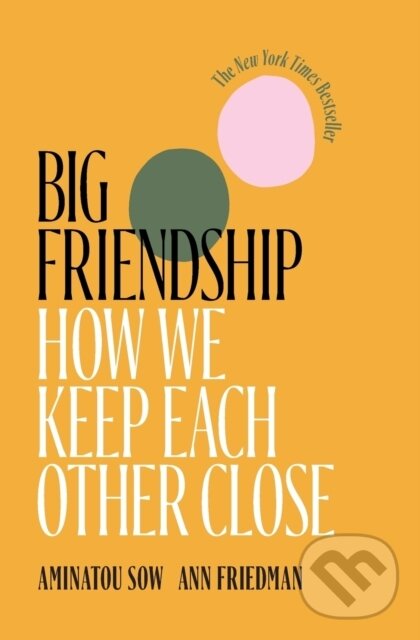 Levně Big Friendship (How We Keep Each Other Close) - Aminatou Sow, Ann Friedman - kniha z kategorie Životopisy