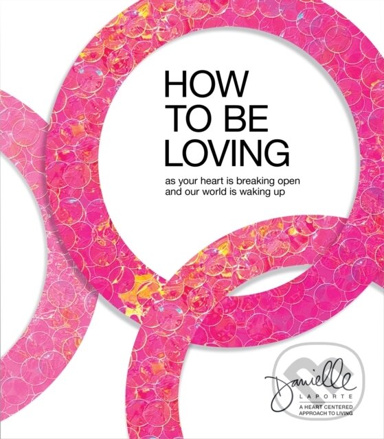 Levně How to Be Loving (As Your Heart Is Breaking Open and Our World Is Waking Up) - kniha z kategorie Zdravie a životný štýl