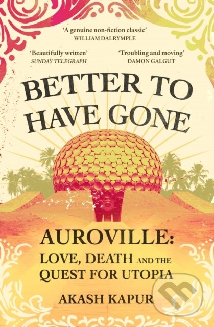 Levně Better To Have Gone (Love, Death and the Quest for Utopia in Auroville) - kniha z kategorie Životopisy, reportáže a myšlienky