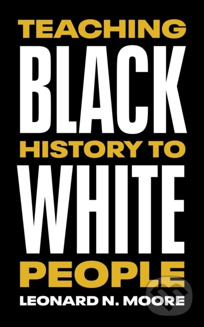 Levně Teaching Black History to White People - Leonard N. Moore - kniha z kategorie Humanitné a spoločenské vedy