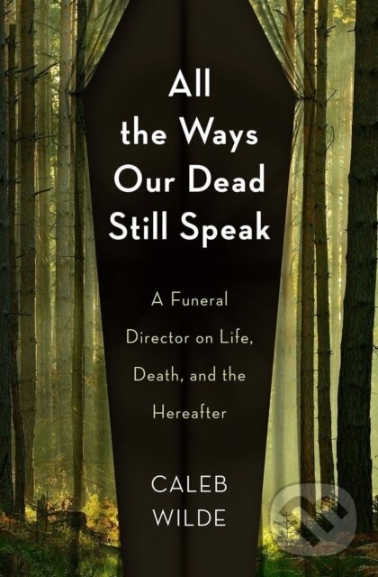 Kniha: All the Ways Our Dead Still Speak (Caleb Wilde). , 2022