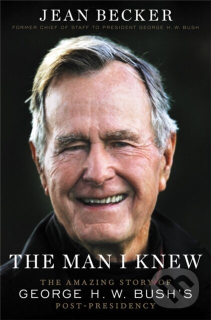 Levně The Man I Knew (The Amazing Story of George H. W. Bush's Post-Presidency) - kniha z kategorie Životopisy