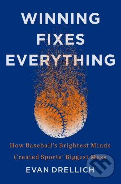 Levně Winning Fixes Everything (How Baseball's Brightest Minds Created Sports' Biggest Mess)