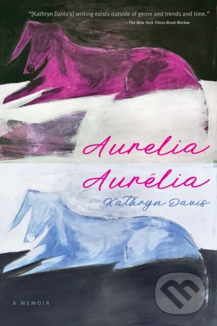 Levně Aurelia, Aurelia (A Memoir) - Kathryn Davis - kniha z kategorie Životopisy, reportáže a myšlienky