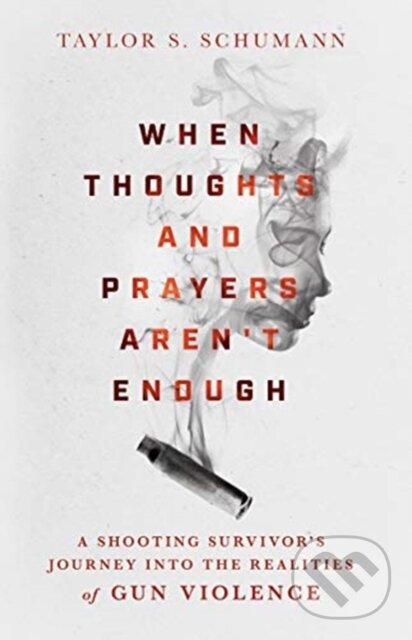 Kniha When Thoughts and Prayers Aren`t Enough – A Shooting Survivor`s Journey into the Realities of Gun Violence