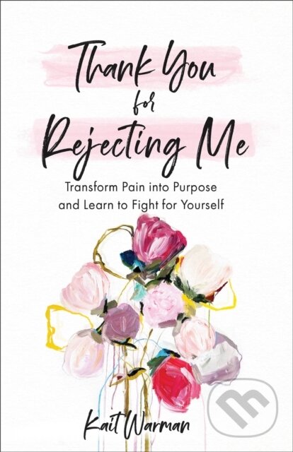 Levně Thank You for Rejecting Me – Transform Pain into Purpose and Learn to Fight for Yourself - kniha z kategorie Sociológia