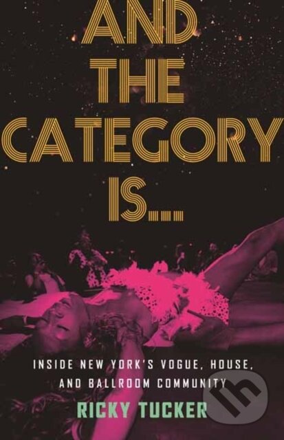 Levně And the Category Is. (Inside New York's Vogue, House, and Ballroom Community) - kniha z kategorie Humanitné a spoločenské vedy