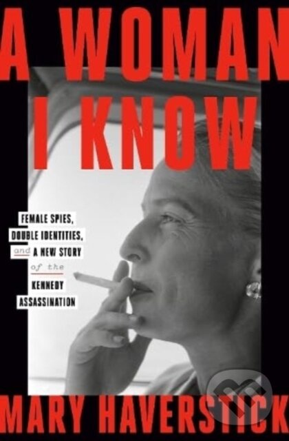 Levně A Woman I Know (female spies, double identities, and a new story of the Kennedy assassination) - kniha z kategorie Politológia a politika