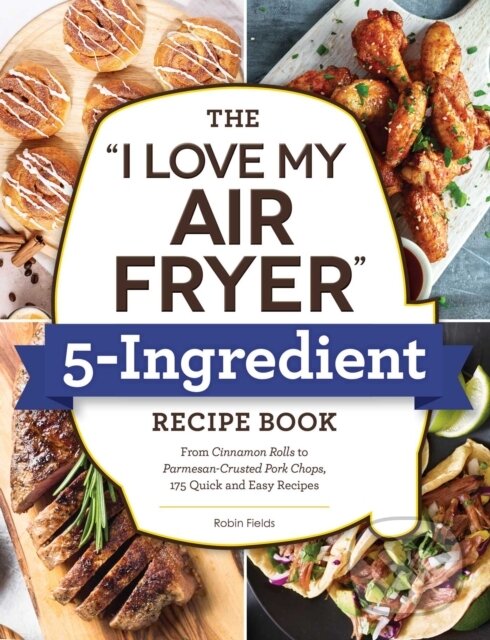 Kniha "I Love My Air Fryer" 5-Ingredient Recipe Book