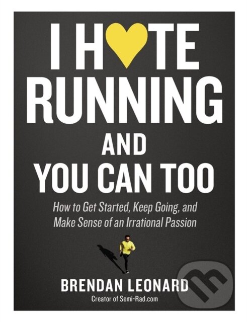 Levně I Hate Running and You Can Too (How to Get Started, Keep Going, and Make Sense of an Irrational Passion) - kniha z kategorie Motivácia a sebarozvoj