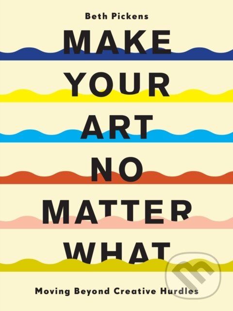 Levně Make Your Art No Matter What (Moving Beyond Creative Hurdles) - kniha z kategorie Umenie, dizajn a architektúra