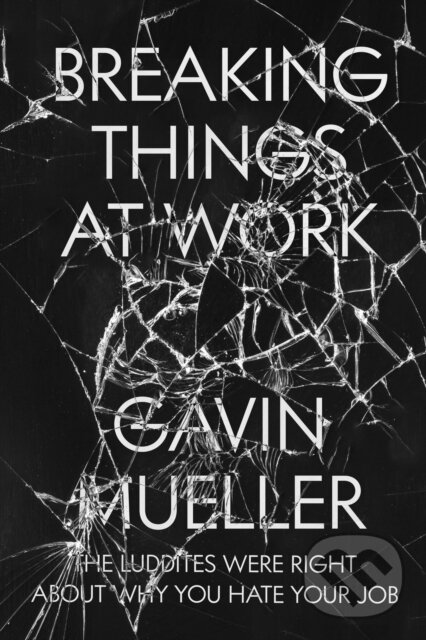 Levně Breaking Things at Work (The Luddites Are Right About Why You Hate Your Job) - kniha z kategorie Kancelárske aplikácie