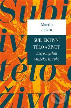 Levně Subjektivní tělo a život (Esej o myšlení Michela Henryho) - kniha z kategorie Eseje, úvahy a glosy