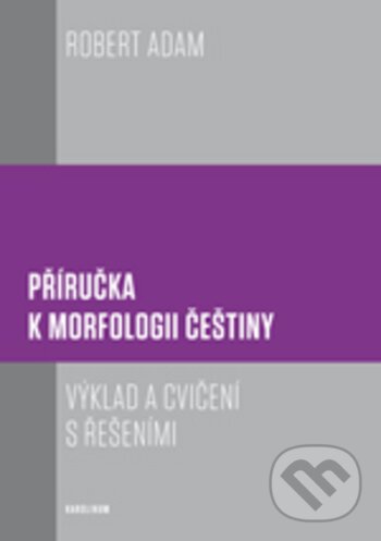 Kniha: Příručka k morfologii češtiny (Robert Adam). Karolinum, 2017