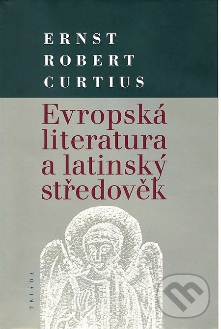 Evropská literatura a latinský středověk - Ernts Robert Curtius, Triáda, 1998