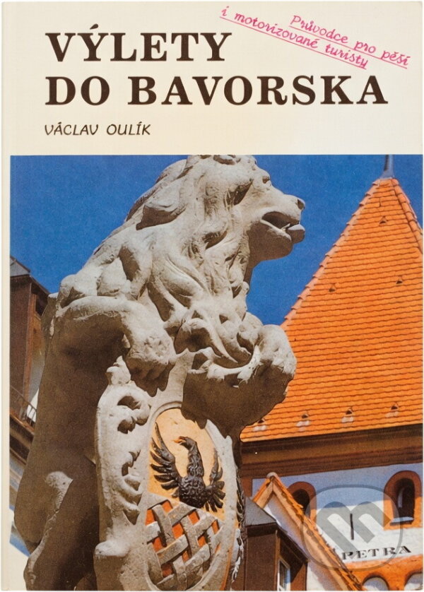 Kniha: Výlety do Bavorska : průvodce pro pěší i motorizované turisty (Václav Oulík). Petra, 1992