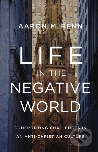 Levně Life in the Negative World (Confronting Challenges in an Anti-Christian Culture) - kniha z kategorie Kresťanstvo