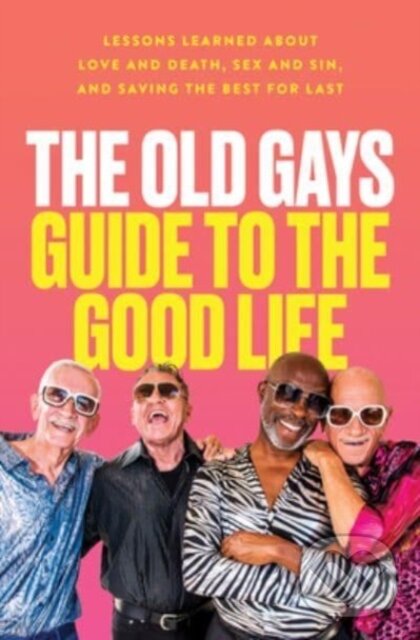 Levně The Old Gays Guide to the Good Life (Lessons Learned About Love and Death, Sex and Sin, and Saving the Best for Last) - kniha z kategorie Životopisy,…