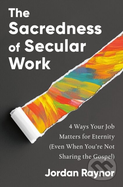Kniha: The Sacredness of Secular Work (Jordan Raynor). , 2024