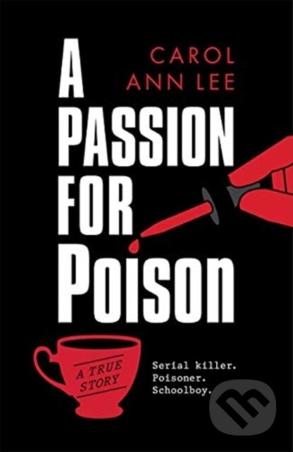 Levně A Passion for Poison (A true crime story like no other, the extraordinary tale of the schoolboy teacup poisoner) - kniha z kategorie Životopisy,…