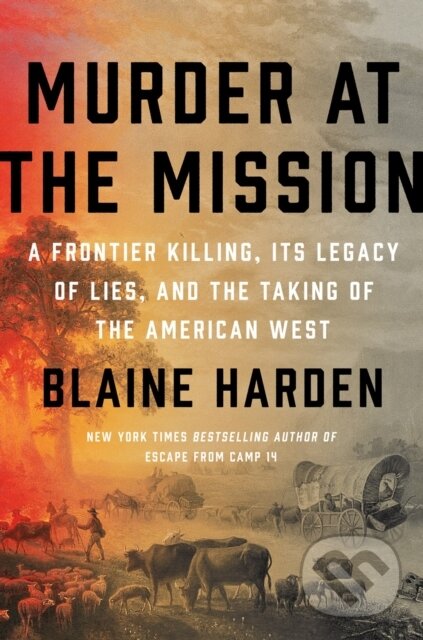 Levně Murder At The Mission (A Frontier Killing, Its Legacy of Lies, and the Taking of the American West) - kniha z kategorie História