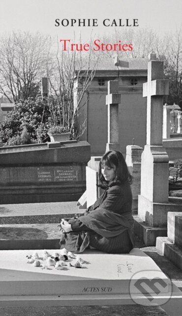 Levně Sophie Calle: True Stories (New Edition) (66 Short Stories) - kniha z kategorie Fotografie