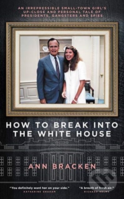 Levně How to Break Into the White House (An irrepressible small-town girl's up-close and personal tale of presidents, gangsters and spies) - kniha z…