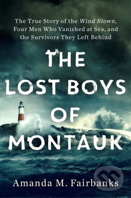 Levně The Lost Boys of Montauk (The True Story of the Wind Blown, Four Men Who Vanished at Sea, and the Survivors They Left Behind) - kniha z kategorie…