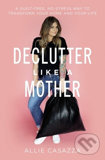 Levně Declutter Like a Mother (A Guilt-Free, No-Stress Way to Transform Your Home and Your Life) - kniha z kategorie Kresťanstvo