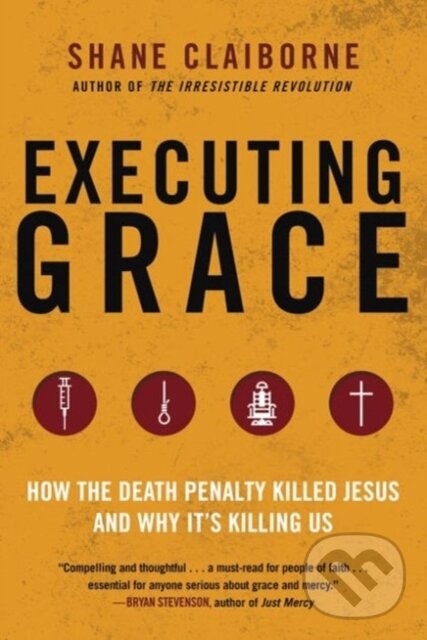 Levně Executing Grace (How the Death Penalty Killed Jesus and Why It's Killing Us) - kniha z kategorie Právo