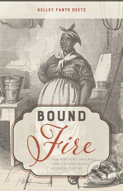 Levně Bound to the Fire (How Virginia’s Enslaved Cooks Helped Invent American Cuisine) - kniha z kategorie História