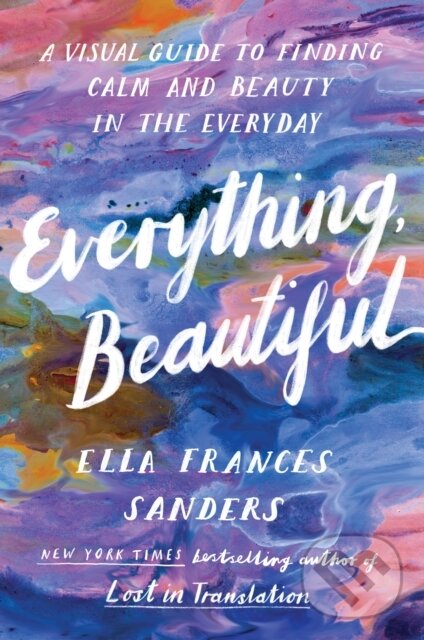 Levně Everything, Beautiful (A Visual Guide to Finding Calm and Beauty in the Everyday) - kniha z kategorie Humanitné a spoločenské vedy