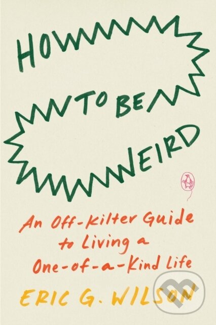 Levně How to Be Weird (An Off-Kilter Guide to Living a One-of-a-Kind Life) - kniha z kategorie Psychológia