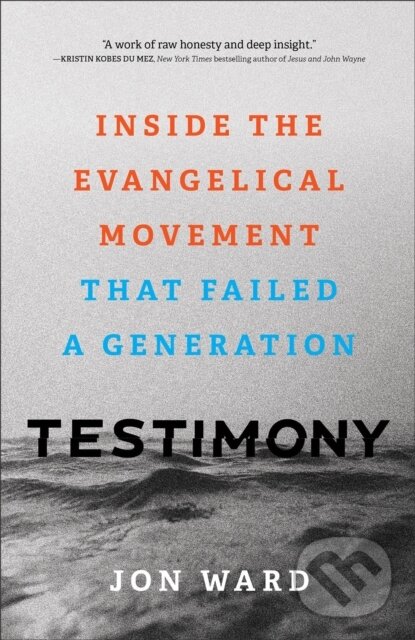 Kniha: Testimony – Inside the Evangelical Movement That Failed a Generation (Jon Ward). , 2023