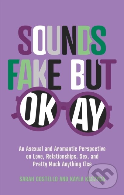 Levně Sounds Fake But Okay (An Asexual and Aromantic Perspective on Love, Relationships, Sex, and Pretty Much Anything Else) - kniha z kategorie Humanitné…