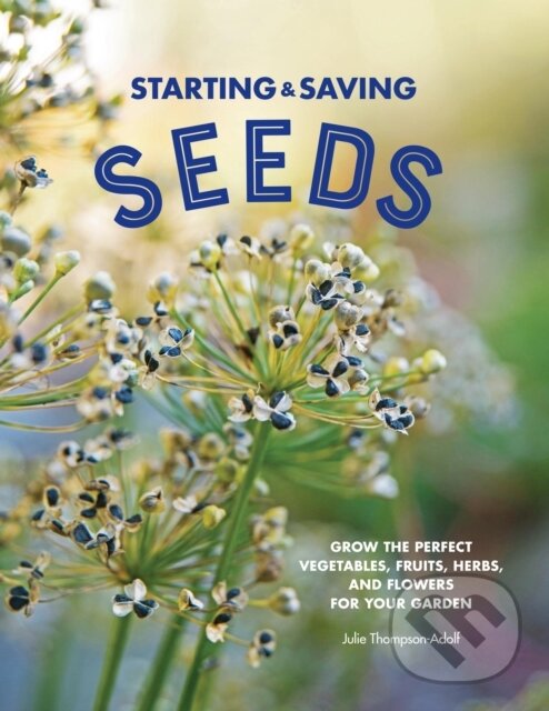 Levně Starting & Saving Seeds (Grow the Perfect Vegetables, Fruits, Herbs, and Flowers for Your Garden) - kniha z kategorie Dom, byt a záhrada