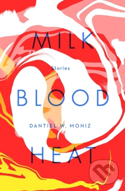 Levně Milk Blood Heat - Dantiel W. Moniz - kniha z kategorie Beletria